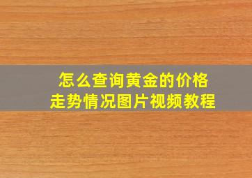 怎么查询黄金的价格走势情况图片视频教程