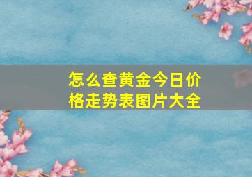 怎么查黄金今日价格走势表图片大全