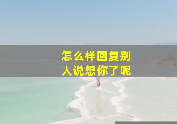 怎么样回复别人说想你了呢