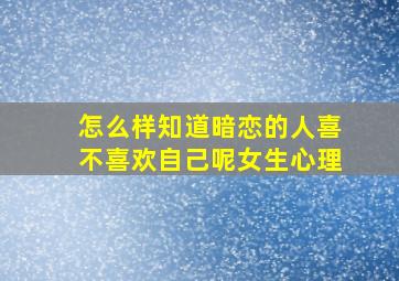 怎么样知道暗恋的人喜不喜欢自己呢女生心理