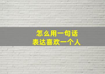 怎么用一句话表达喜欢一个人