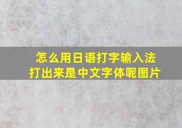 怎么用日语打字输入法打出来是中文字体呢图片