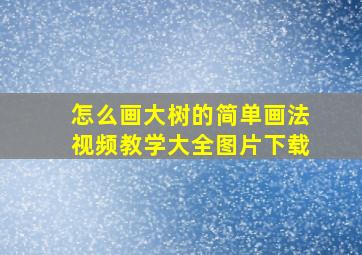 怎么画大树的简单画法视频教学大全图片下载