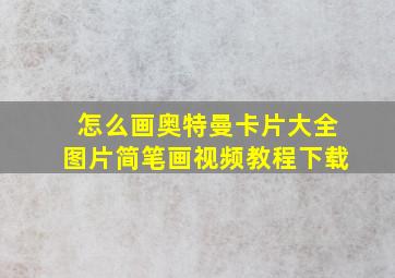 怎么画奥特曼卡片大全图片简笔画视频教程下载