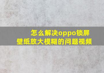 怎么解决oppo锁屏壁纸放大模糊的问题视频