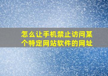 怎么让手机禁止访问某个特定网站软件的网址