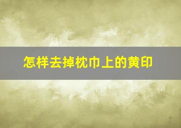 怎样去掉枕巾上的黄印