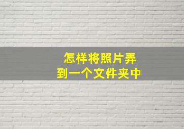 怎样将照片弄到一个文件夹中