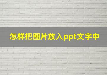 怎样把图片放入ppt文字中