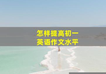 怎样提高初一英语作文水平