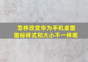 怎样改变华为手机桌面图标样式和大小不一样呢