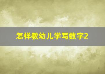 怎样教幼儿学写数字2