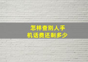 怎样查别人手机话费还剩多少