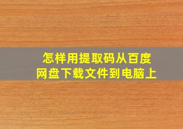 怎样用提取码从百度网盘下载文件到电脑上