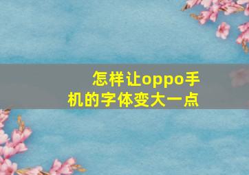 怎样让oppo手机的字体变大一点