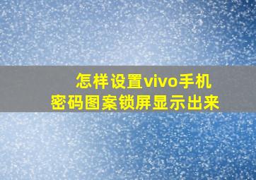 怎样设置vivo手机密码图案锁屏显示出来