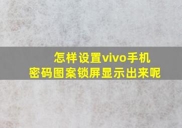 怎样设置vivo手机密码图案锁屏显示出来呢