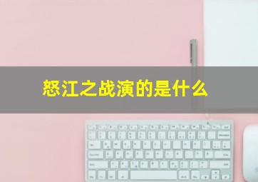 怒江之战演的是什么