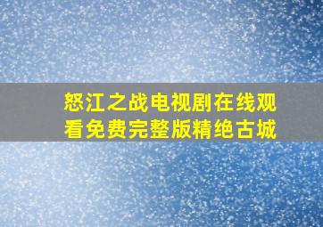 怒江之战电视剧在线观看免费完整版精绝古城