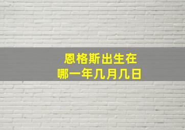 恩格斯出生在哪一年几月几日