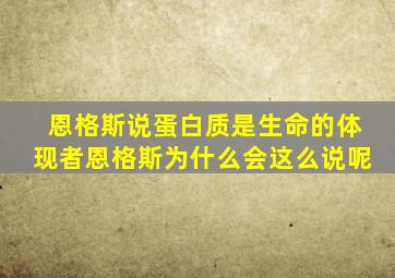 恩格斯说蛋白质是生命的体现者恩格斯为什么会这么说呢