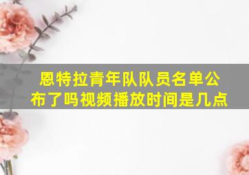 恩特拉青年队队员名单公布了吗视频播放时间是几点