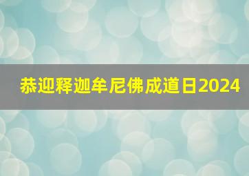 恭迎释迦牟尼佛成道日2024