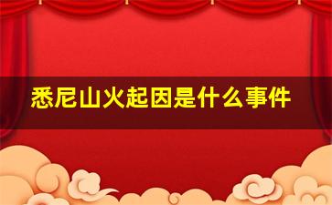 悉尼山火起因是什么事件