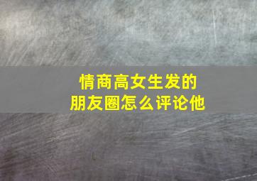 情商高女生发的朋友圈怎么评论他