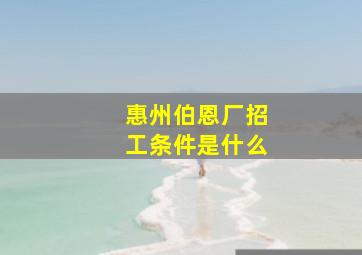 惠州伯恩厂招工条件是什么