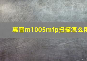 惠普m1005mfp扫描怎么用