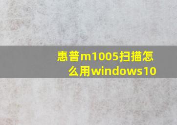 惠普m1005扫描怎么用windows10