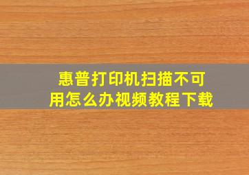 惠普打印机扫描不可用怎么办视频教程下载