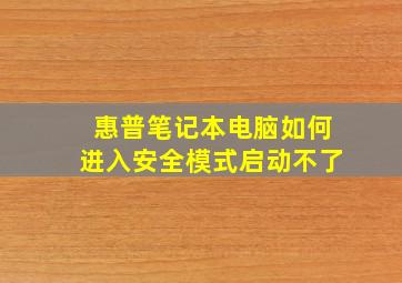 惠普笔记本电脑如何进入安全模式启动不了