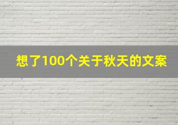 想了100个关于秋天的文案