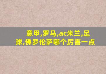 意甲,罗马,ac米兰,足球,佛罗伦萨哪个厉害一点