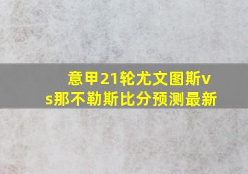 意甲21轮尤文图斯vs那不勒斯比分预测最新