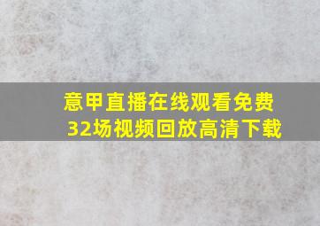 意甲直播在线观看免费32场视频回放高清下载