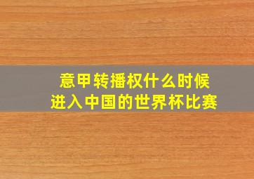 意甲转播权什么时候进入中国的世界杯比赛