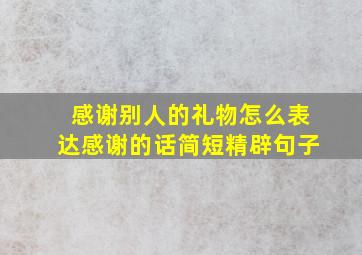 感谢别人的礼物怎么表达感谢的话简短精辟句子