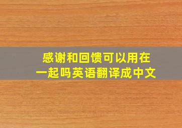 感谢和回馈可以用在一起吗英语翻译成中文