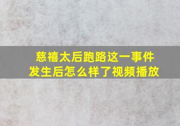 慈禧太后跑路这一事件发生后怎么样了视频播放