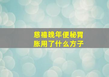 慈禧晚年便秘胃胀用了什么方子