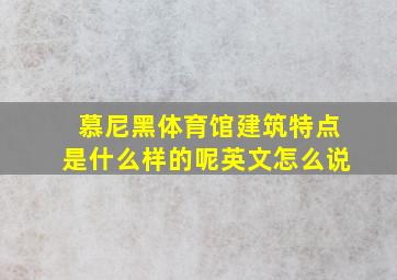 慕尼黑体育馆建筑特点是什么样的呢英文怎么说