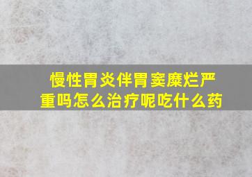 慢性胃炎伴胃窦糜烂严重吗怎么治疗呢吃什么药