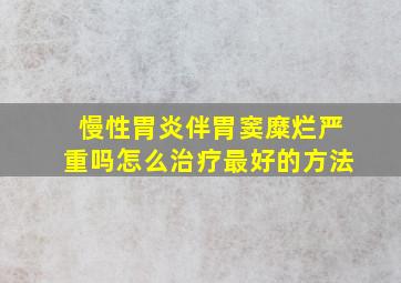 慢性胃炎伴胃窦糜烂严重吗怎么治疗最好的方法