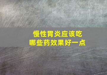 慢性胃炎应该吃哪些药效果好一点