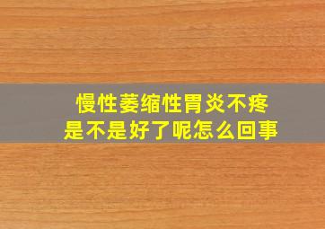 慢性萎缩性胃炎不疼是不是好了呢怎么回事