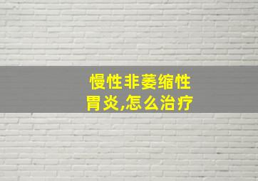 慢性非萎缩性胃炎,怎么治疗