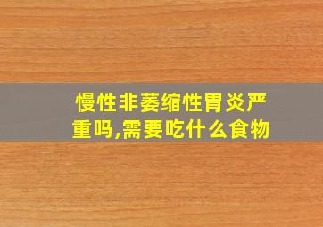 慢性非萎缩性胃炎严重吗,需要吃什么食物